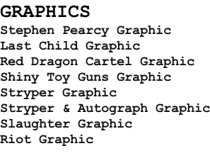 GRAPHICS Stephen Pearcy Graphic Last Child Graphic Red Dragon Cartel Graphic Shiny Toy Guns Graphic Stryper Graphic Stryper & Autograph Graphic Slaughter Graphic Riot Graphic